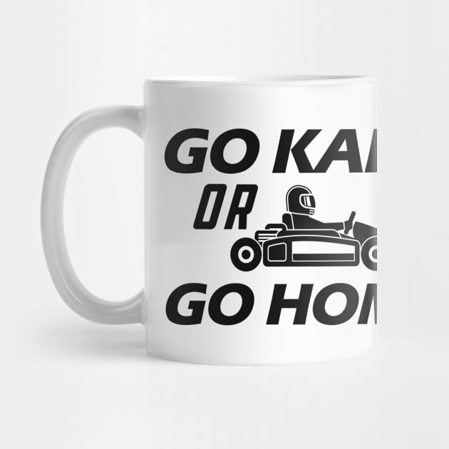 Kart - Go kart or go home by KC Happy Shop